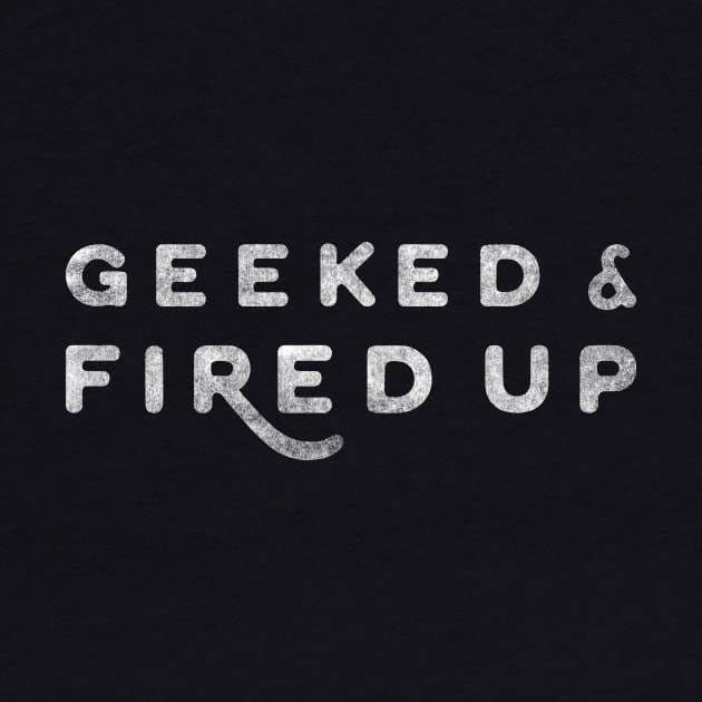 Geeked & Fired Up by lucidtavern